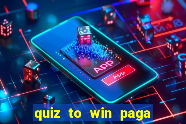 quiz to win paga mesmo quiz money paga mesmo