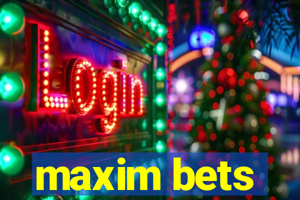 maxim bets