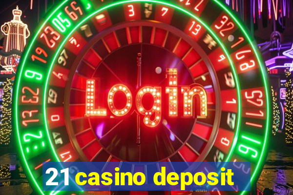 21 casino deposit