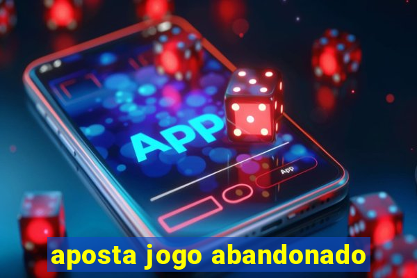 aposta jogo abandonado