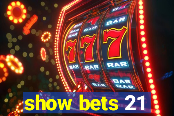 show bets 21