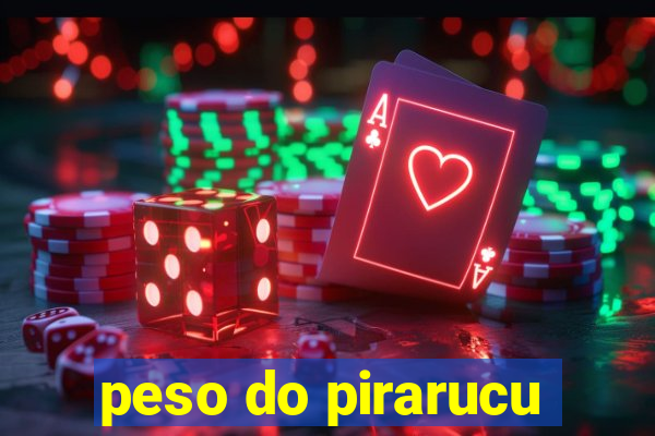 peso do pirarucu