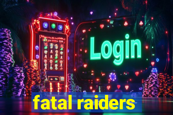 fatal raiders