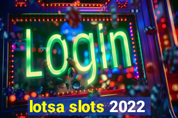 lotsa slots 2022