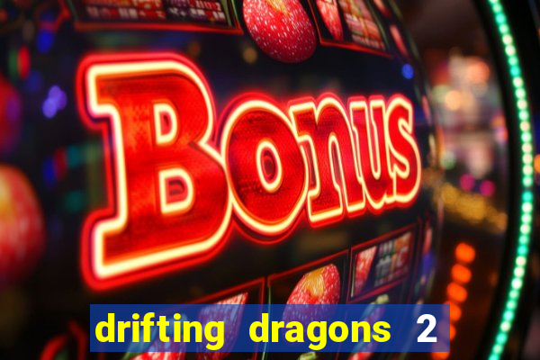 drifting dragons 2 temporada drifting dragons vai ter