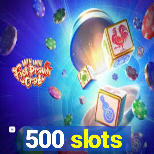 500 slots