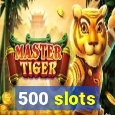 500 slots