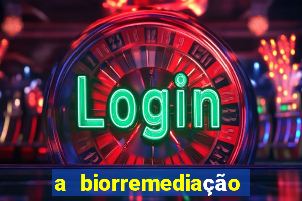 a biorremediação é sustentável