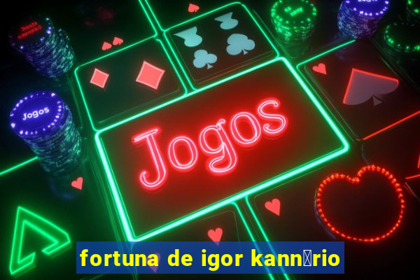 fortuna de igor kann谩rio