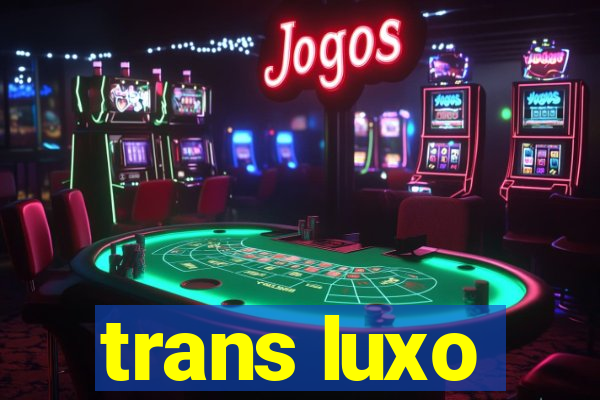 trans luxo