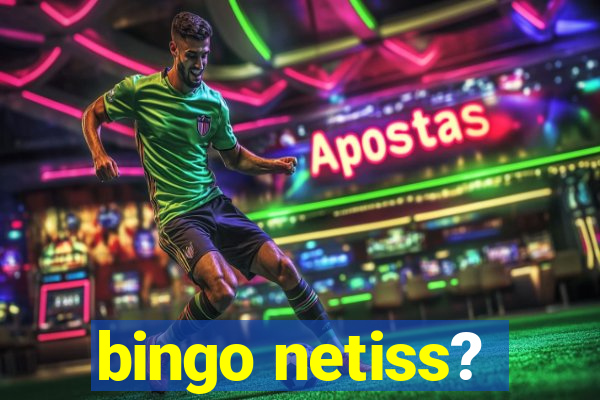 bingo netiss?