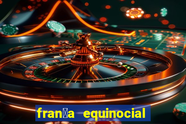 fran莽a equinocial o que