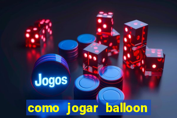 como jogar balloon no esporte da sorte