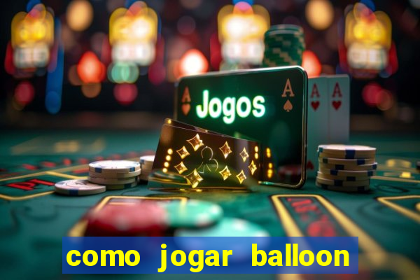 como jogar balloon no esporte da sorte