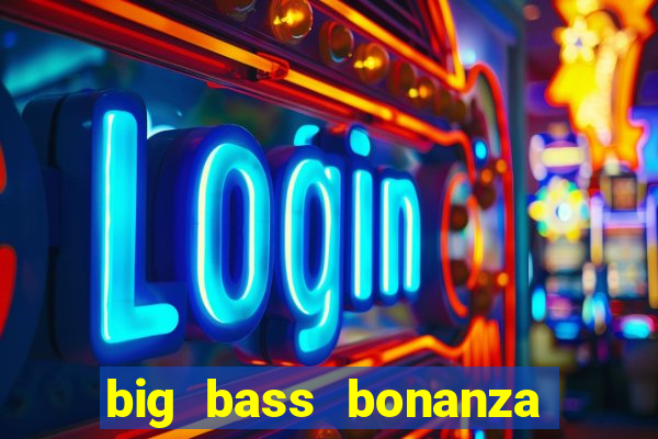 big bass bonanza megaways slots