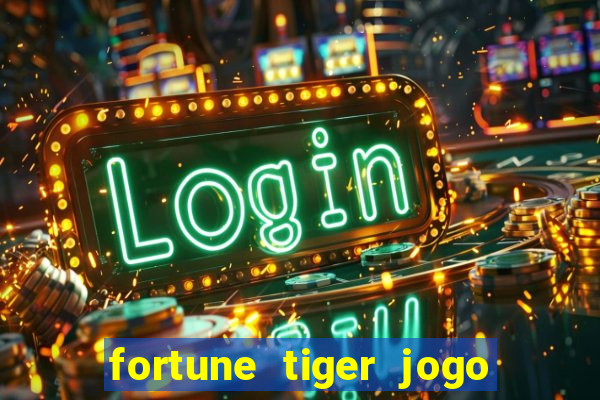 fortune tiger jogo do tigrinho