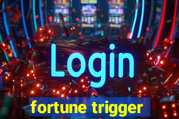 fortune trigger