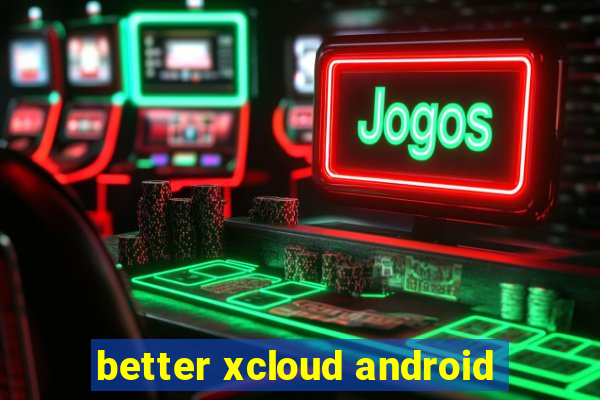 better xcloud android