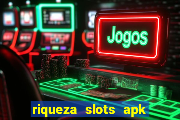 riqueza slots apk dinheiro infinito