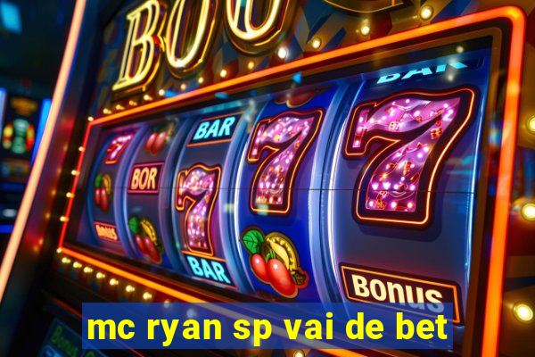 mc ryan sp vai de bet