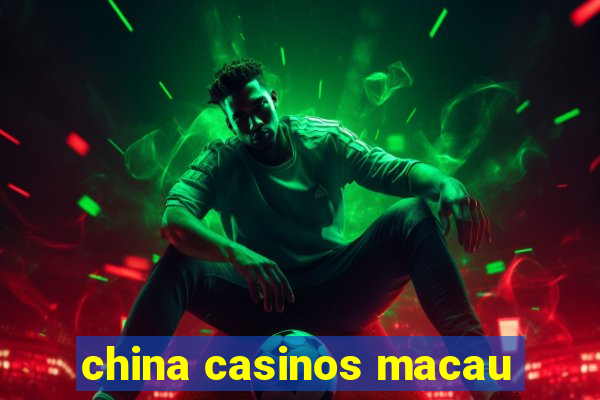 china casinos macau