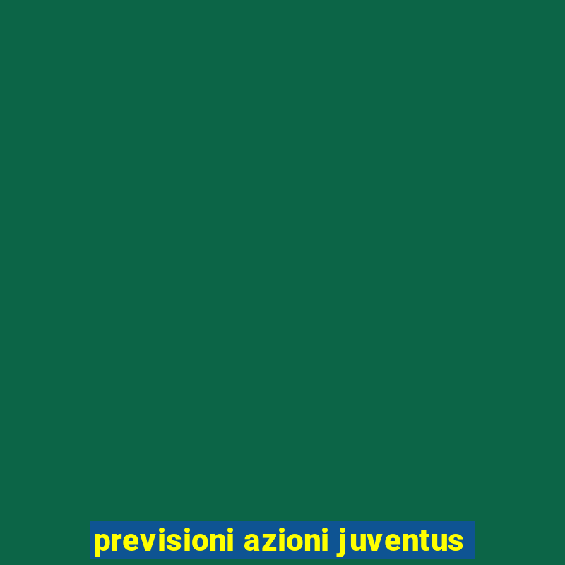 previsioni azioni juventus