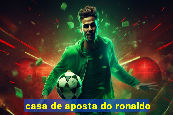 casa de aposta do ronaldo