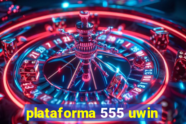 plataforma 555 uwin