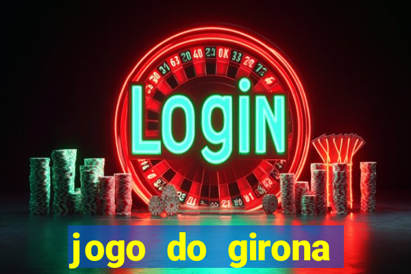 jogo do girona onde assistir