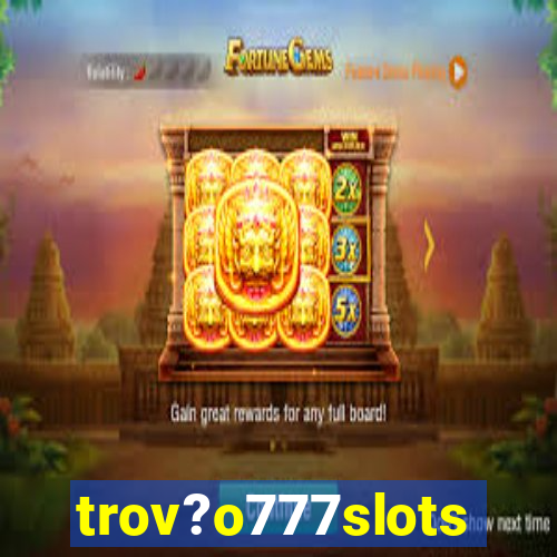 trov?o777slots