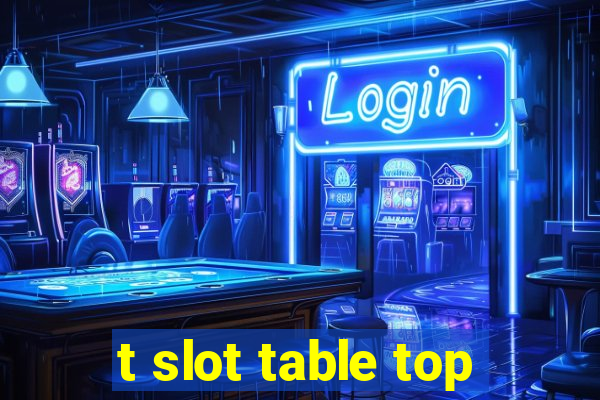 t slot table top