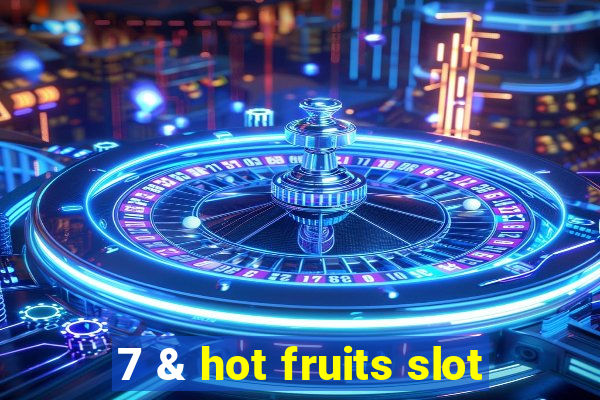 7 & hot fruits slot