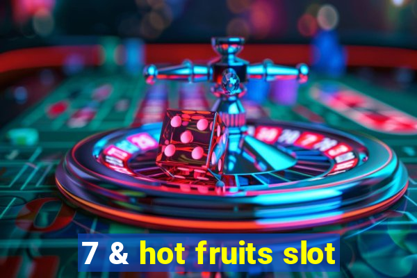 7 & hot fruits slot