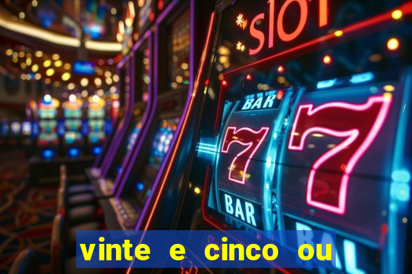 vinte e cinco ou vinte cinco