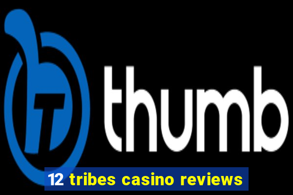 12 tribes casino reviews