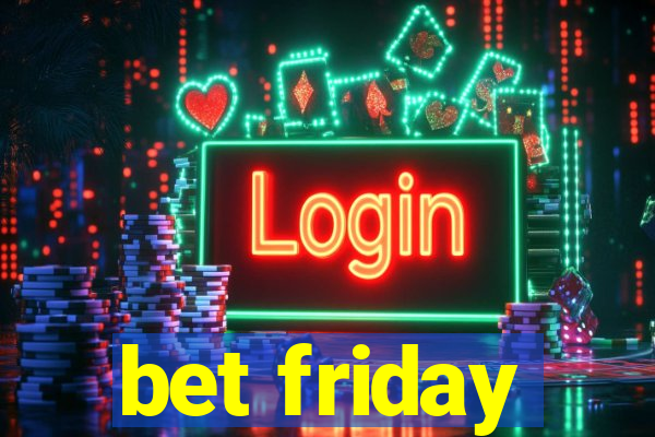 bet friday