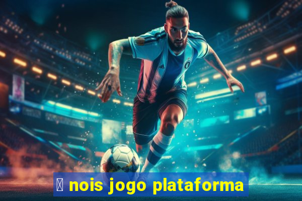 茅 nois jogo plataforma