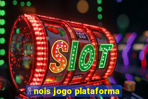 茅 nois jogo plataforma