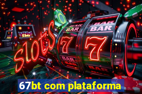 67bt com plataforma