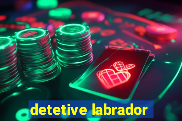 detetive labrador