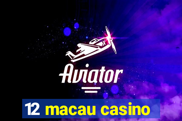 12 macau casino