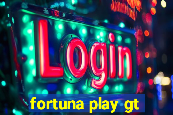 fortuna play gt