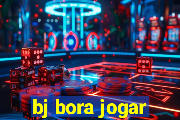 bj bora jogar