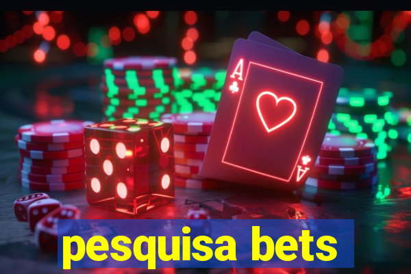 pesquisa bets