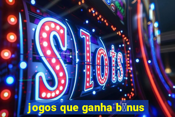 jogos que ganha b么nus