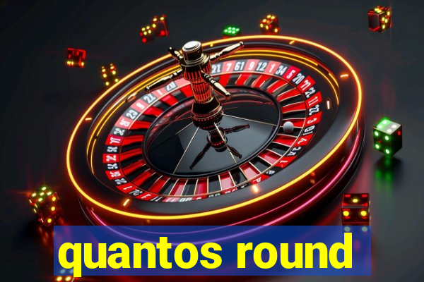 quantos round