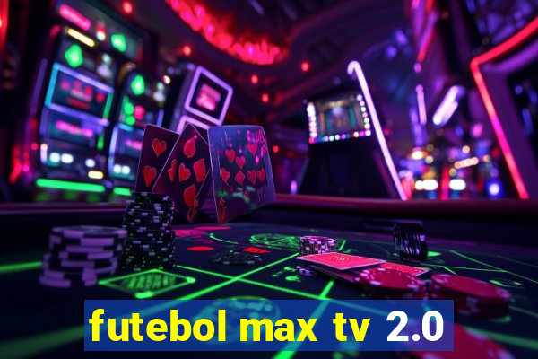 futebol max tv 2.0