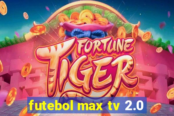 futebol max tv 2.0