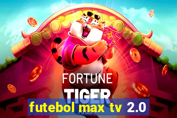 futebol max tv 2.0