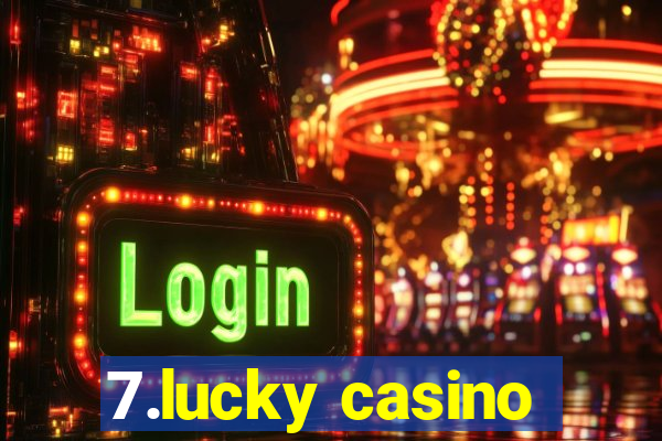 7.lucky casino